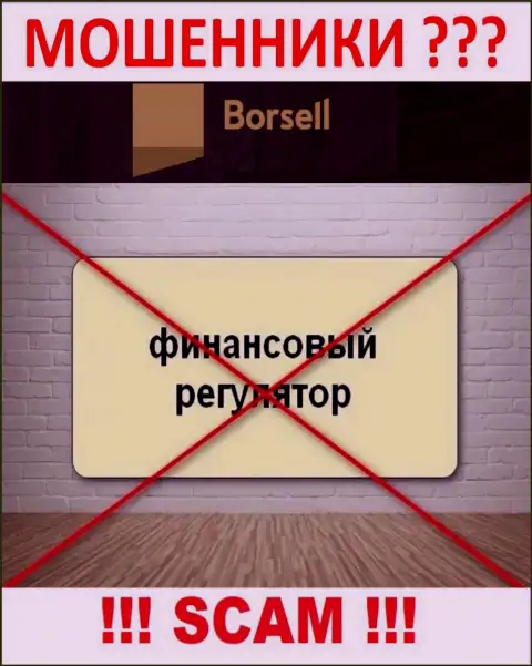 На интернет-ресурсе жуликов Borsell Вы не найдете сведений о их регуляторе, его просто нет !!!