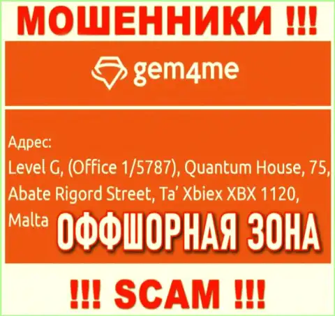 За обувание доверчивых людей internet-мошенникам Gem4Me Com точно ничего не будет, поскольку они отсиживаются в оффшорной зоне: Level G, (Office 1/5787), Quantum House, 75, Abate Rigord Street, Ta′ Xbiex XBX 1120, Malta